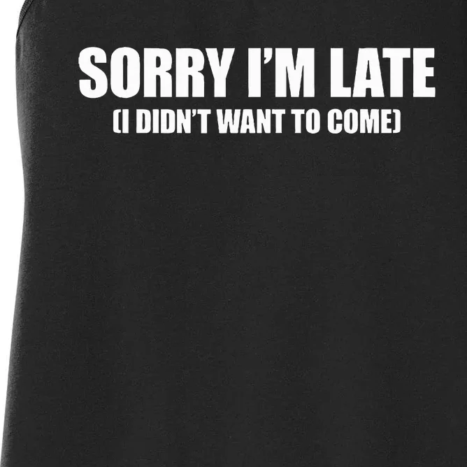 Sorry IM Late I DidnT Want To Come Women's Racerback Tank