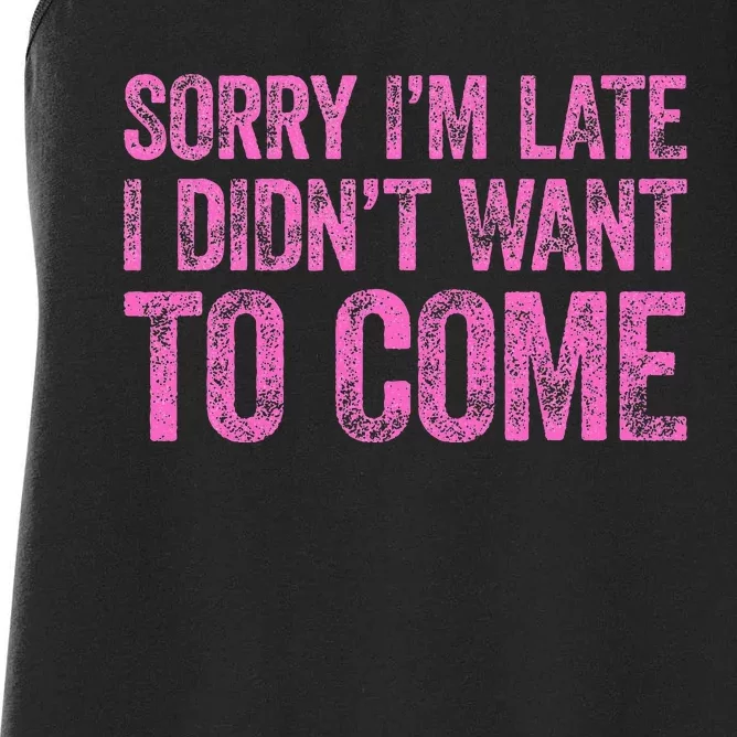 Sorry IM Late I DidnT Want To Come Women's Racerback Tank