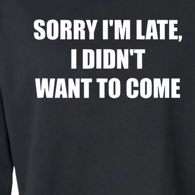 Sorry IM Late I DidnT Want To Come Cropped Pullover Crew