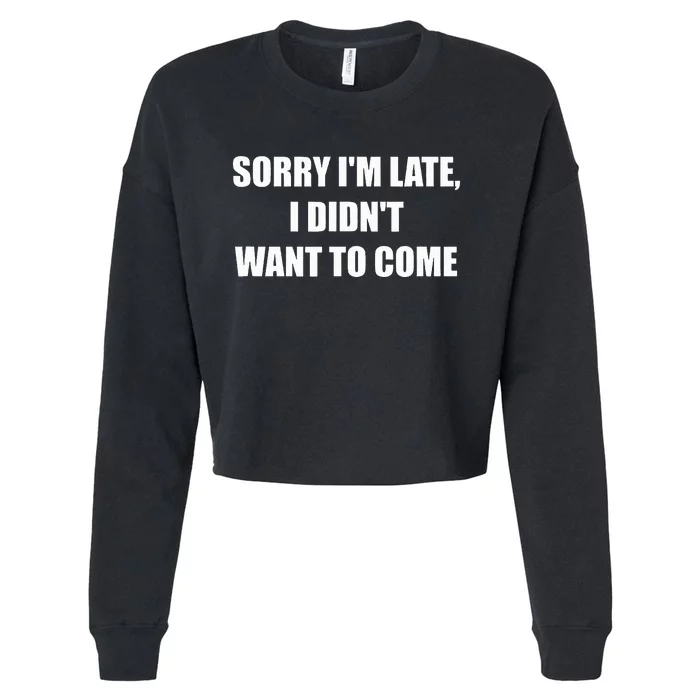 Sorry IM Late I DidnT Want To Come Cropped Pullover Crew