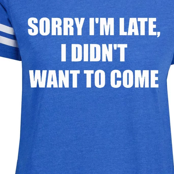 Sorry IM Late I DidnT Want To Come Enza Ladies Jersey Football T-Shirt