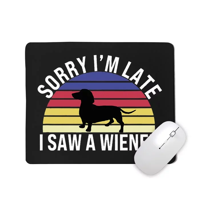 Sorry I'm Late I Saw A Wiener Funny Dachshund Sausage Dog Mousepad