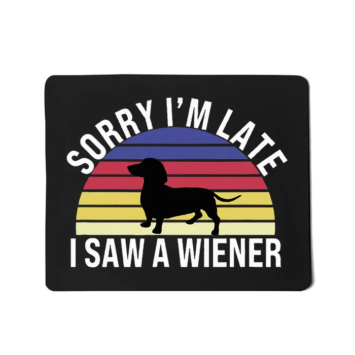 Sorry I'm Late I Saw A Wiener Funny Dachshund Sausage Dog Mousepad