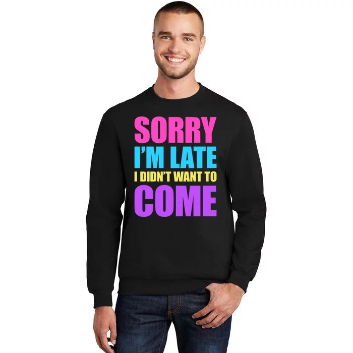 Sorry Im Late I Didnt Want To Come Sweatshirt