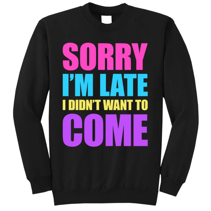 Sorry Im Late I Didnt Want To Come Sweatshirt