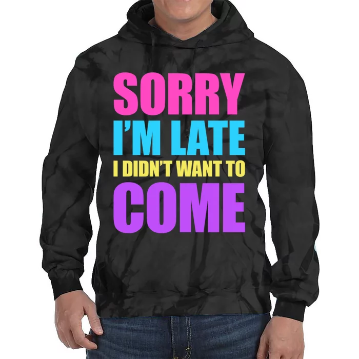 Sorry Im Late I Didnt Want To Come Tie Dye Hoodie