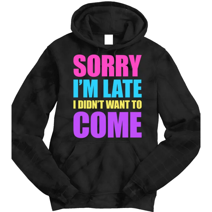 Sorry Im Late I Didnt Want To Come Tie Dye Hoodie