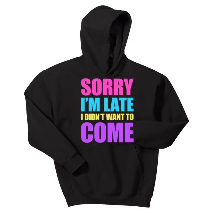 Sorry Im Late I Didnt Want To Come Kids Hoodie