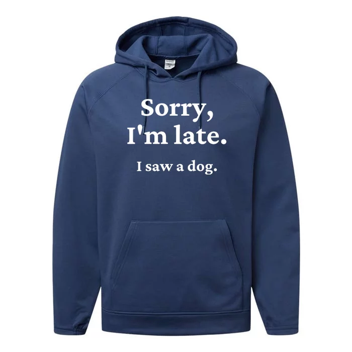 Sorry I'm Late I Saw A Dog Performance Fleece Hoodie