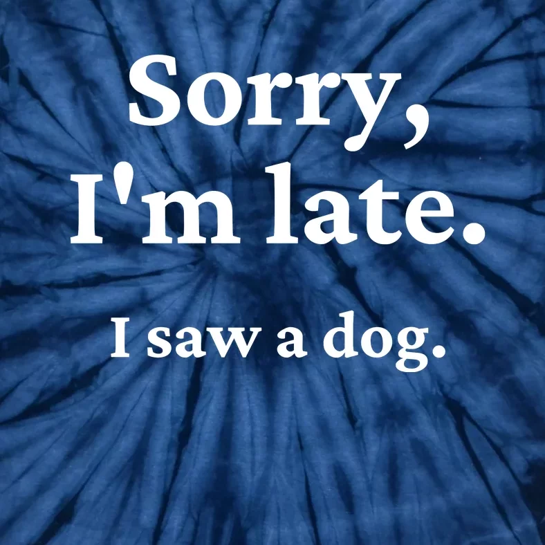 Sorry I'm Late I Saw A Dog Tie-Dye T-Shirt