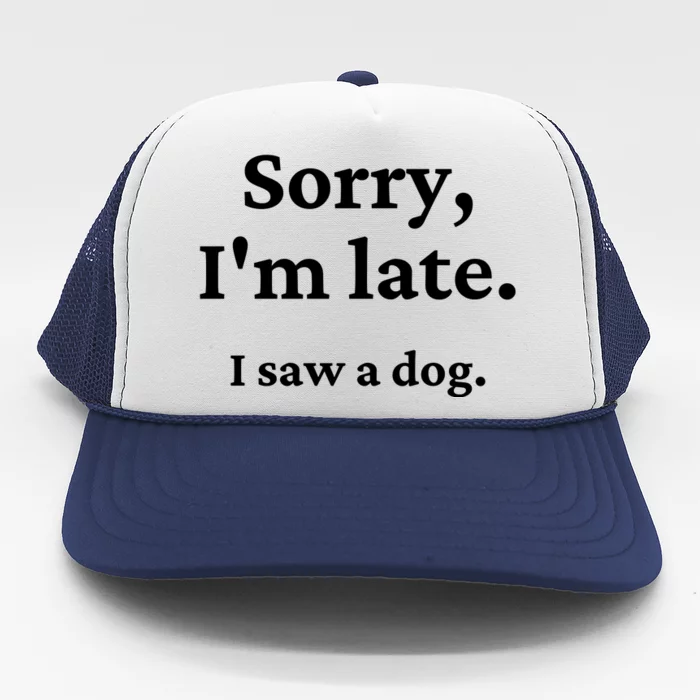 Sorry I'm Late I Saw A Dog Trucker Hat