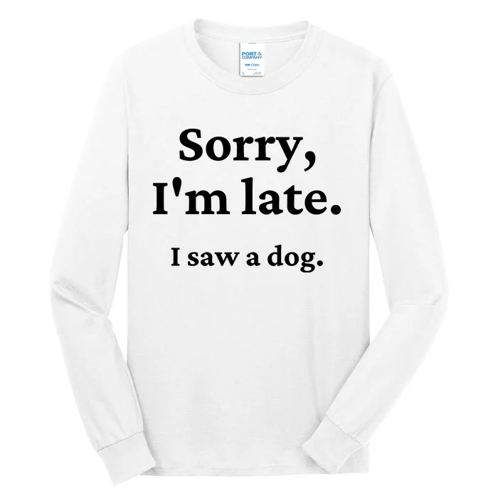 Sorry I'm Late I Saw A Dog Tall Long Sleeve T-Shirt