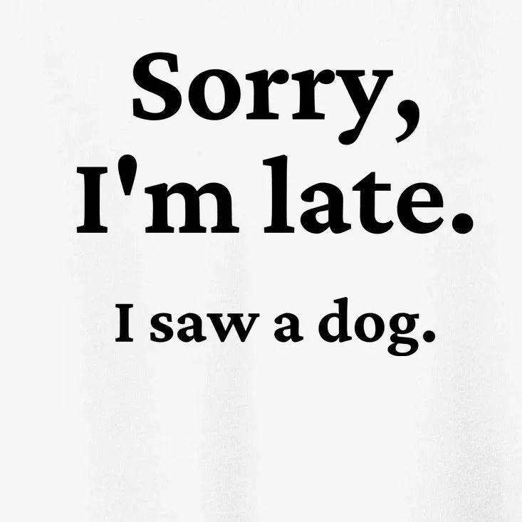 Sorry I'm Late I Saw A Dog Toddler T-Shirt