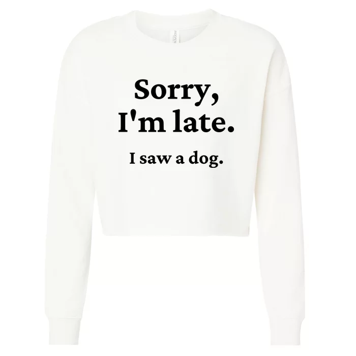 Sorry I'm Late I Saw A Dog Cropped Pullover Crew