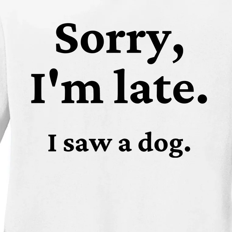 Sorry I'm Late I Saw A Dog Ladies Long Sleeve Shirt