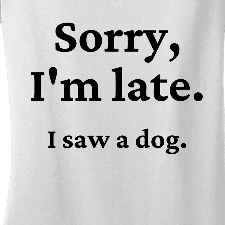 Sorry I'm Late I Saw A Dog Women's V-Neck T-Shirt