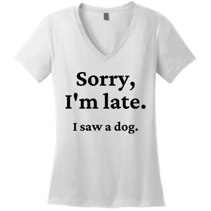 Sorry I'm Late I Saw A Dog Women's V-Neck T-Shirt