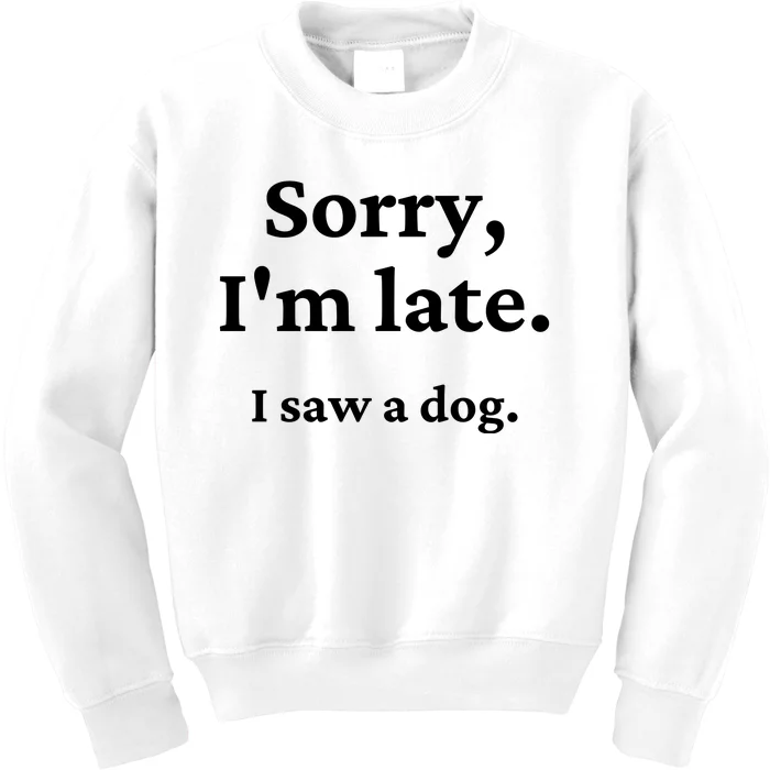 Sorry I'm Late I Saw A Dog Kids Sweatshirt