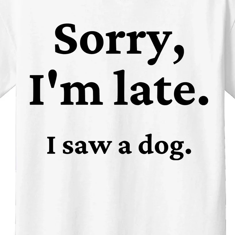 Sorry I'm Late I Saw A Dog Kids T-Shirt