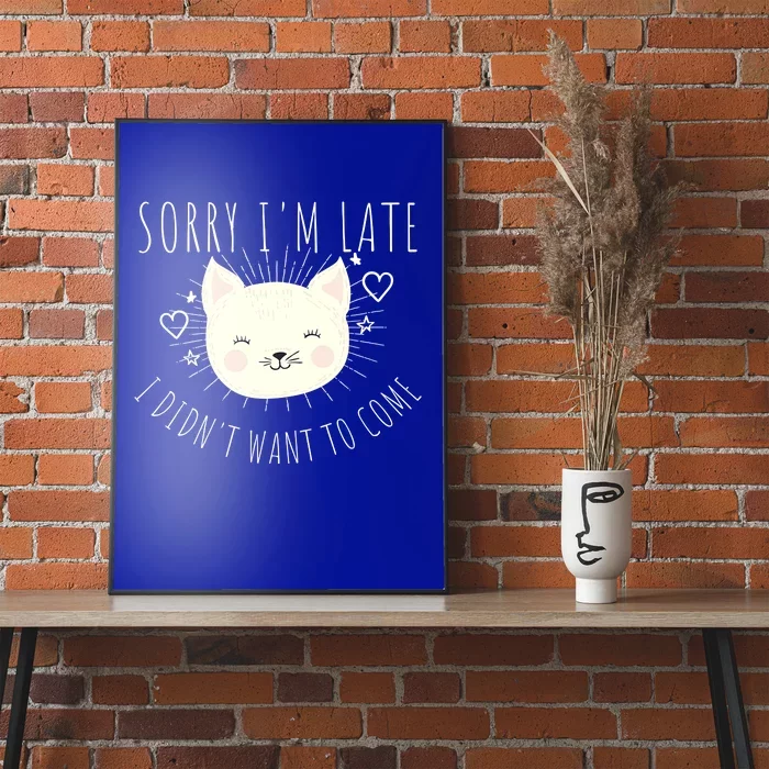 Sorry Im Late I Didnt Want To Come Kitten Gift Poster