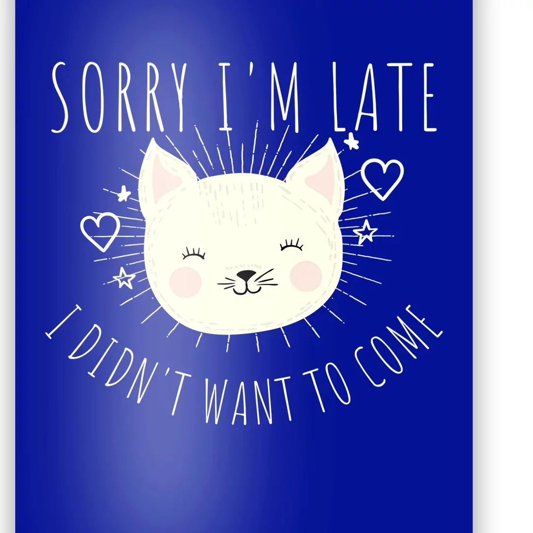 Sorry Im Late I Didnt Want To Come Kitten Gift Poster