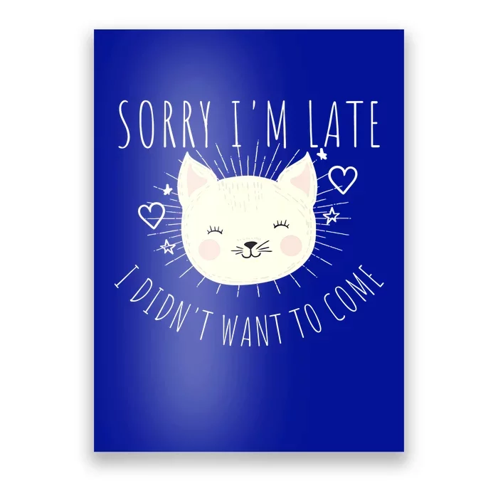 Sorry Im Late I Didnt Want To Come Kitten Gift Poster