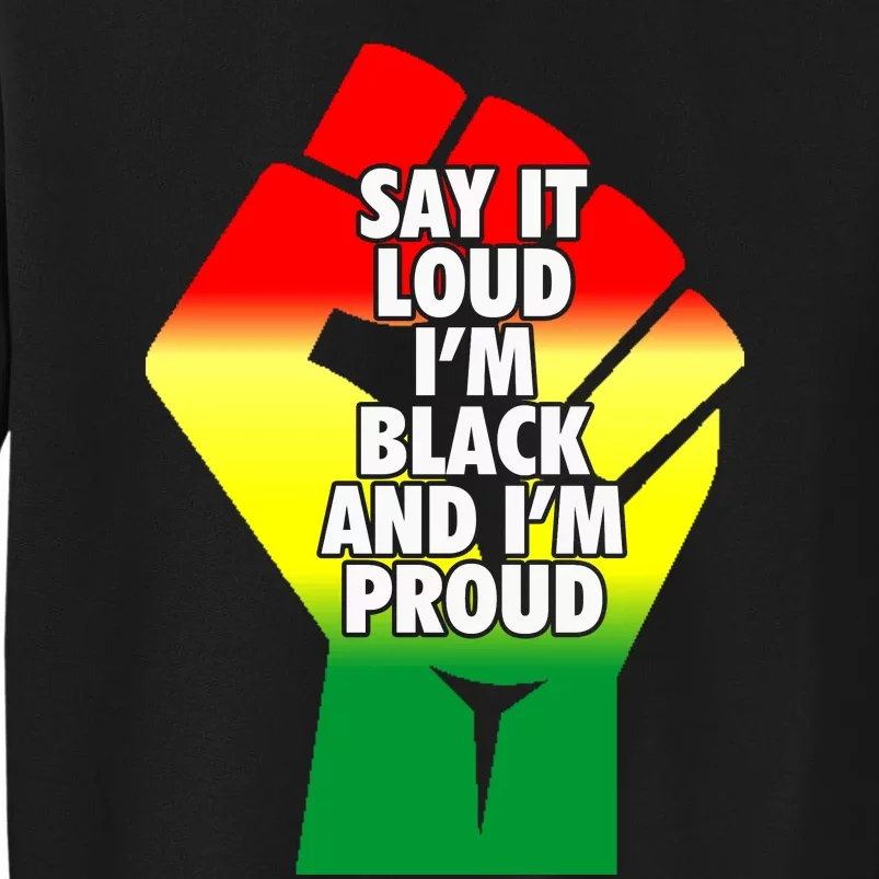 Say It Loud Im Black And Im Proud African American Pride Gift Tall Sweatshirt