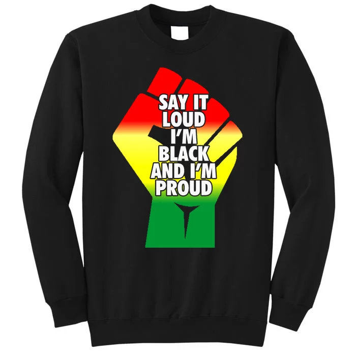 Say It Loud Im Black And Im Proud African American Pride Gift Tall Sweatshirt