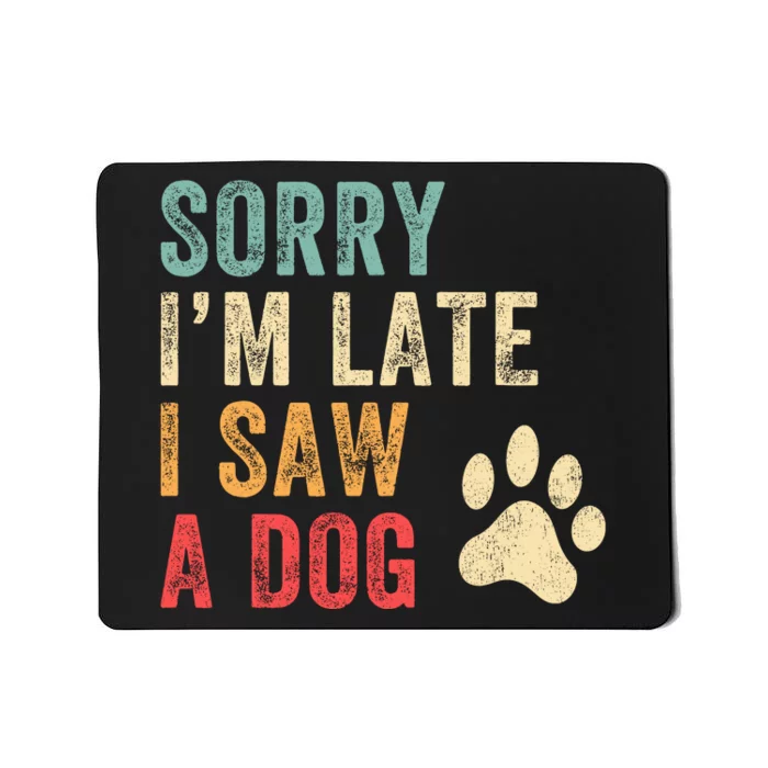 Sorry Im Late I Saw A Dog Funny Dog Lover Mousepad