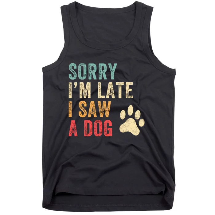 Sorry Im Late I Saw A Dog Funny Dog Lover Tank Top