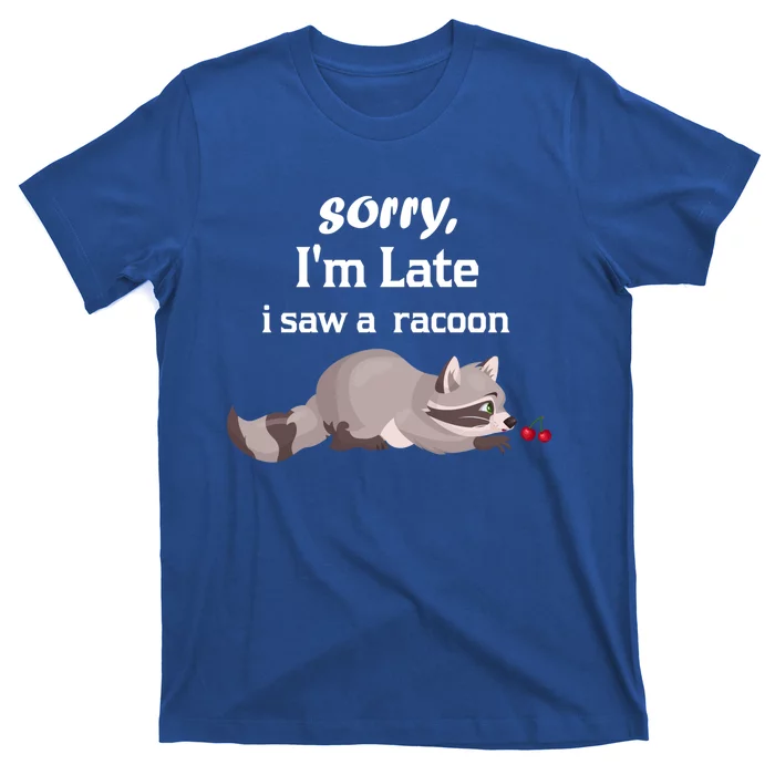 Sorry I'am Late A Saw A Racoon Funny Racoon Cute Gift T-Shirt