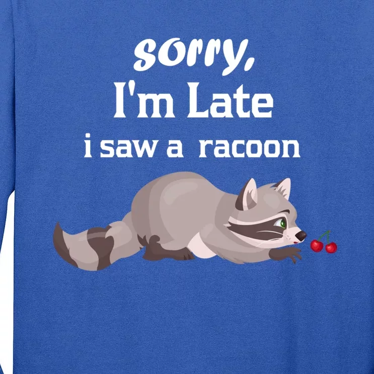 Sorry I'am Late A Saw A Racoon Funny Racoon Cute Gift Tall Long Sleeve T-Shirt