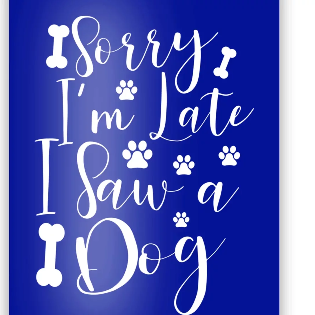 Sorry I'm Late I Saw A Dog Gift Cute Gift Poster