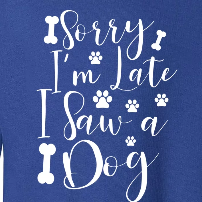 Sorry I'm Late I Saw A Dog Gift Cute Gift Toddler Sweatshirt