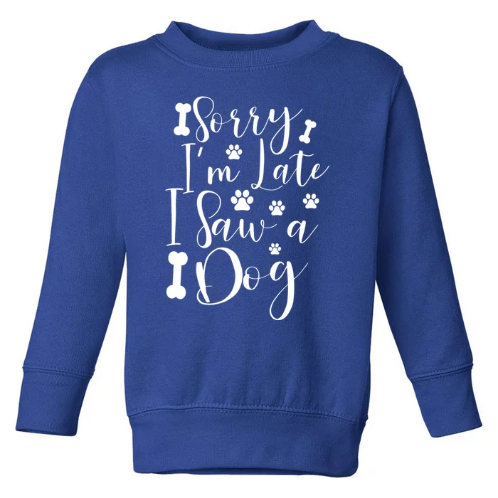 Sorry I'm Late I Saw A Dog Gift Cute Gift Toddler Sweatshirt