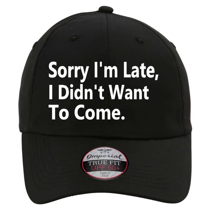 Sorry Im Late I Didnt Want To Come Sarcastic Funny Gift The Original Performance Cap