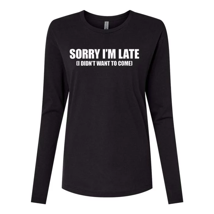 Sorry IM Late I DidnT Want To Come Womens Cotton Relaxed Long Sleeve T-Shirt