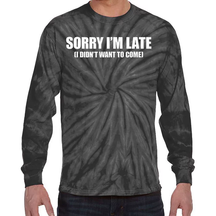 Sorry IM Late I DidnT Want To Come Tie-Dye Long Sleeve Shirt