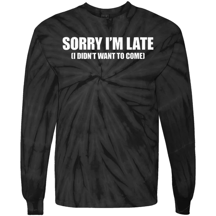 Sorry IM Late I DidnT Want To Come Tie-Dye Long Sleeve Shirt