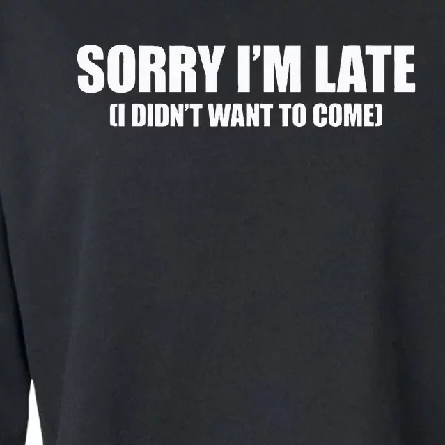 Sorry IM Late I DidnT Want To Come Cropped Pullover Crew