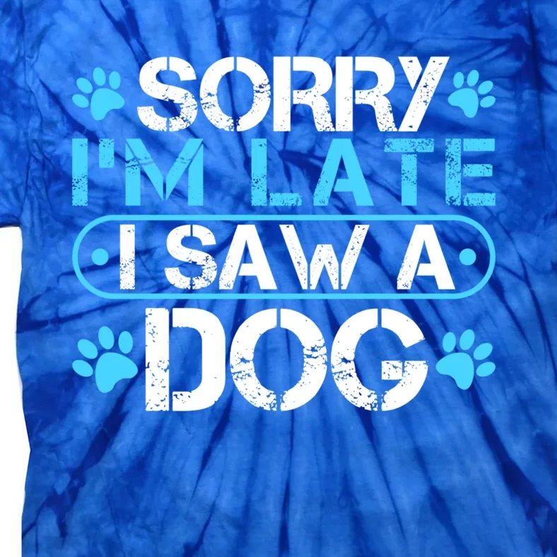 Sorry I'm Late I Saw A Dog Funny Meaningful Gift For Puppy Lover Great Gift Tie-Dye T-Shirt