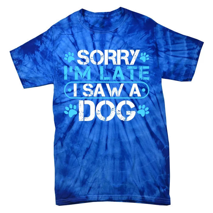 Sorry I'm Late I Saw A Dog Funny Meaningful Gift For Puppy Lover Great Gift Tie-Dye T-Shirt