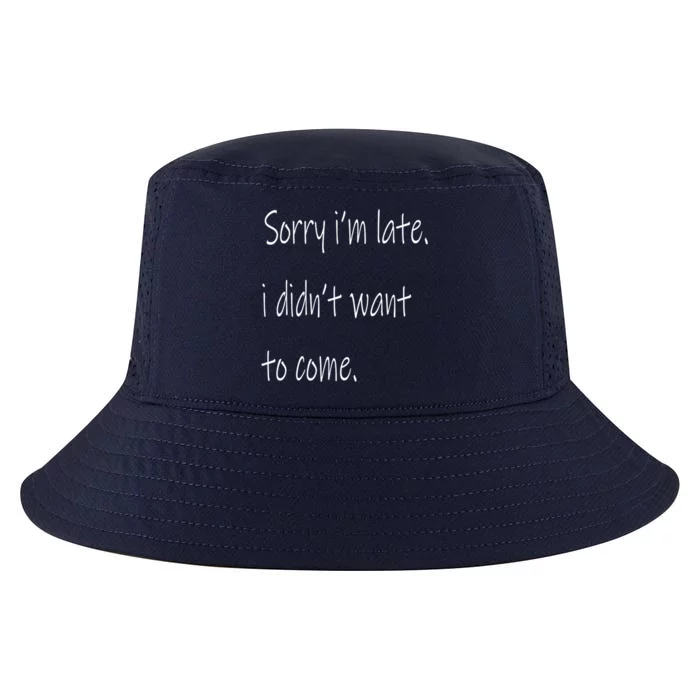 Sorry Im Late I Didnt Want To Come Gift Cool Comfort Performance Bucket Hat