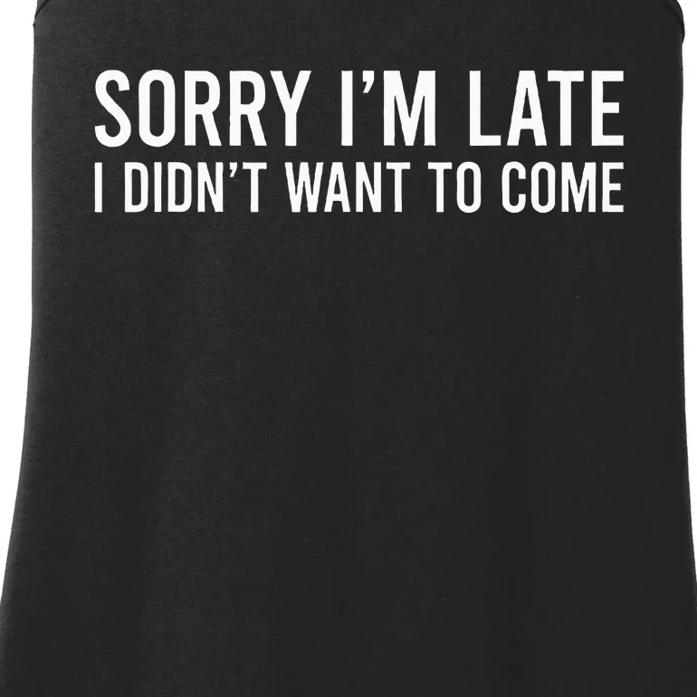 Sorry IM Late I DidnT Want To Come Ladies Essential Tank