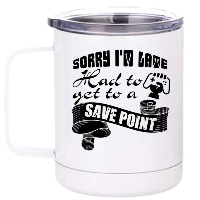 Sorry I'm Late Had To Get To A Save Point I Am A Gamer Gift Front & Back 12oz Stainless Steel Tumbler Cup