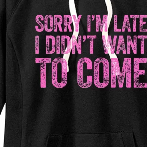 Sorry IM Late I DidnT Want To Come Women's Fleece Hoodie