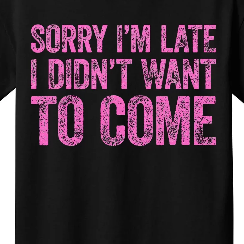 Sorry IM Late I DidnT Want To Come Kids T-Shirt