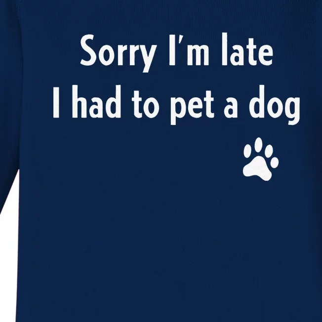 Sorry Im Late I Had To Pet A Dog Funny Dog Lover Baby Long Sleeve Bodysuit