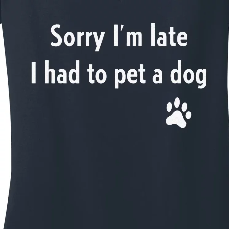 Sorry Im Late I Had To Pet A Dog Funny Dog Lover Women's V-Neck T-Shirt