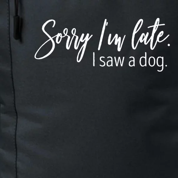 Sorry I'm Late I Saw A Dog Sarcastic Sayings Daily Commute Backpack